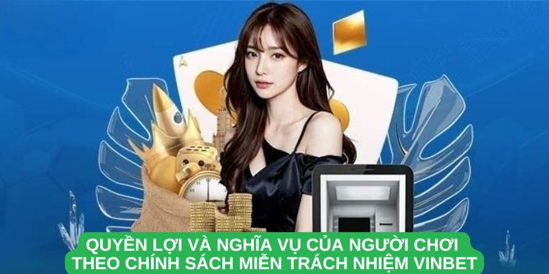 Quyền Lợi Và Nghĩa Vụ Của Người Chơi Theo Chính Sách Miễn Trách Nhiệm Vinbet