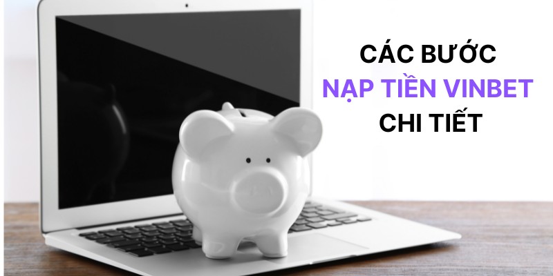 Các bước nạp tiền Vinbet chi tiết