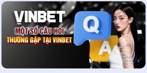 Câu hỏi liên quan Vinbet – Giải đáp chi tiết cho người chơi