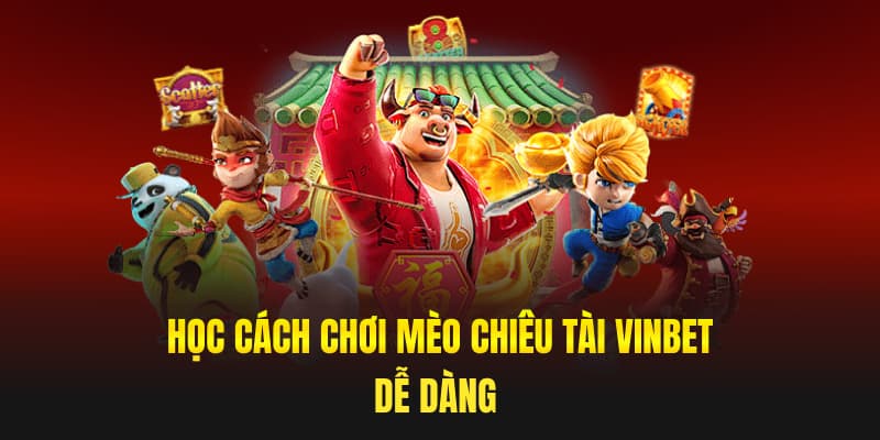 Học cách chơi mèo chiêu tài vinbet dễ dàng