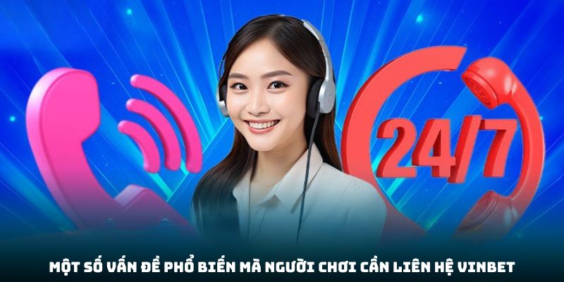Một số vấn đề phổ biến mà người chơi cần liên hệ Vinbet