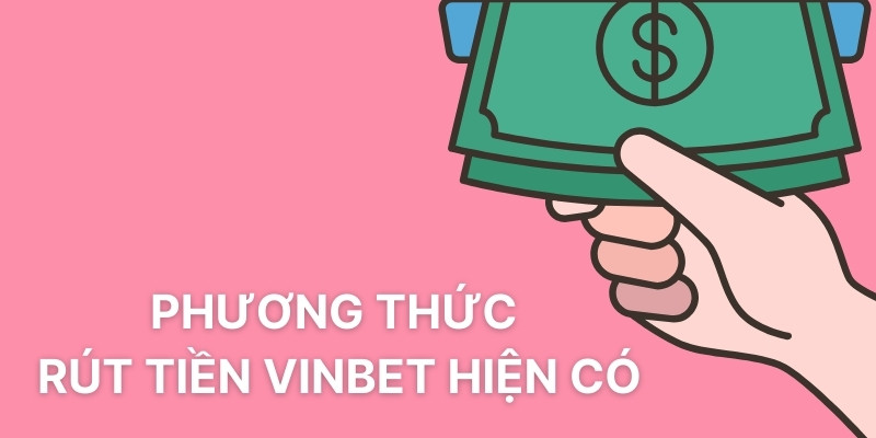 Phương thức rút tiền Vinbet hiện có